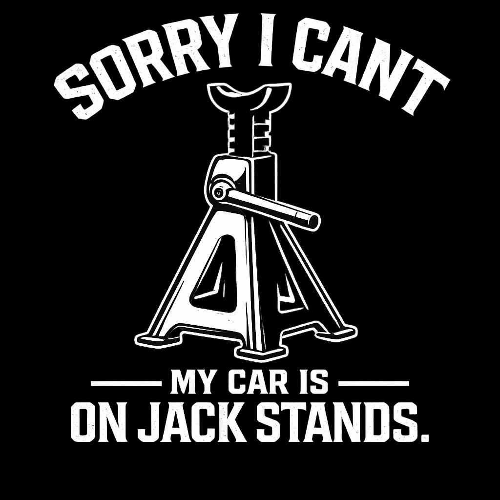 Sorry I Can’t My Car Is On Jack Stands Tee